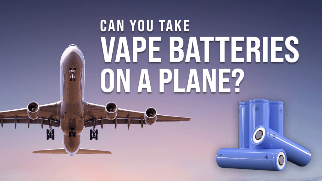 Can You Take Vape Batteries On A Plane? 18650 / 21700 UK